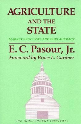 Agriculture and the State: Market Processes and Bureaucracy (Independent Studies in Political Economy)