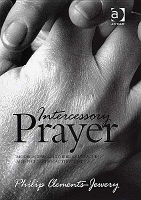 Intercessory Prayer: Modern Theology, Biblical Teaching and Philosophical Thought