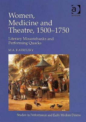 Women, Medicine and Theatre, 1500-1750: Literary mountebanks and performing quacks (Studies in Performance and Early Modern Drama)