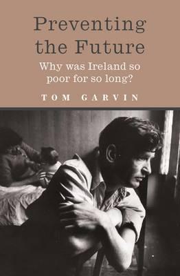 Preventing the Future: Why was Ireland so poor for so long?