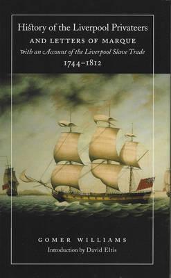 History of the Liverpool Privateers and Letters of Marque, with an Account of the Liverpool Slave Trade, 1744-1812 (Paperback)