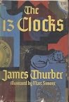 The 13 Clocks by James Thurber The 13 Clocks by James Thurber
