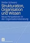 Strukturation, Organisation und Wissen: Neue Perspektiven in der Organisationsberatung (German Edition)