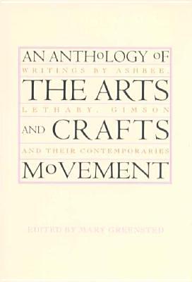 An Anthology of the Arts & Crafts Movement: Writings by Ashbee, Lethaby, Gimson and their Contemporaries (Paperback)