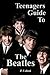 Teenagers Guide To The Beatles by Z. Lalani