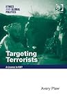 Targeting Terrorists: A License to Kill? (Ethics and Global Politics) Targeting Terrorists: A License to Kill? (Ethics and Global Politics)