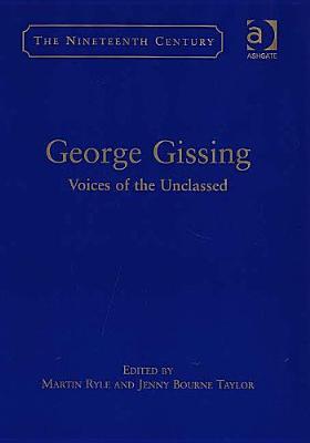 George Gissing: Voices Of The Unclassed (The Nineteenth Century Series)