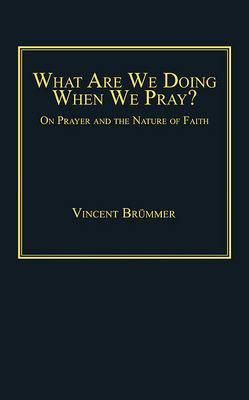What Are We Doing When We Pray?: On Prayer and the Nature of Faith