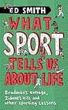 What Sport Tells Us About Life: And Other Revelations From Inside The Mind Of A Professional Spo