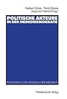 Politische Akteure in der Mediendemokratie: Politiker in den Fesseln der Medien? (German Edition) Politische Akteure in der Mediendemokratie: Politiker in den Fesseln der Medien? (German Edition)