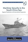 Maritime Security in the South China Sea: Regional Implications and International Cooperation (Corbett Centre for Maritime Policy Studies Series)