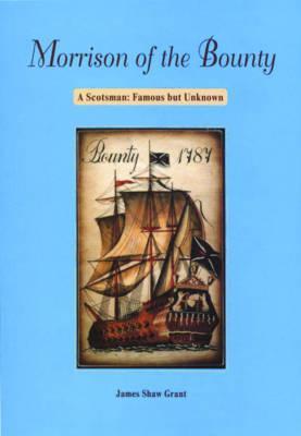 Morrison of The Bounty: A Scotsman: Famous but Unknown
