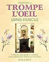 Trompe L'Oeil Using Stencils: A Step-By-Step Guide to Creating Three-Dimensional Effects for the Home Trompe L'Oeil Using Stencils: A Step-By-Step Guide to Creating Three-Dimensional Effects for the Home