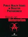 Public Health Issues Disaster Preparedness: Focus On Bioterrorism: .
