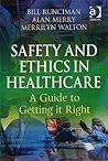Safety and Ethics in Healthcare: A Guide to Getting it Right: A Guide to Getting it Right