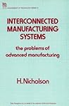 Interconnected Manufacturing Systems: The Problems of Advanced Manufacturing (I E E MANAGEMENT OF TECHNOLOGY SERIES)