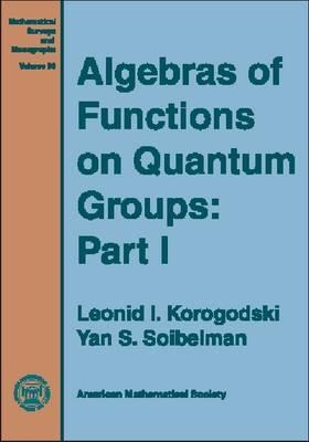 Algebras of Functions on Quantum Groups: Part I (Mathematical Surveys & Monographs)