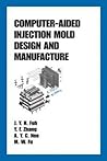 Computer-Aided Injection Mold Design and Manufacture (Plastics Engineering) Computer-Aided Injection Mold Design and Manufacture (Plastics Engineering)