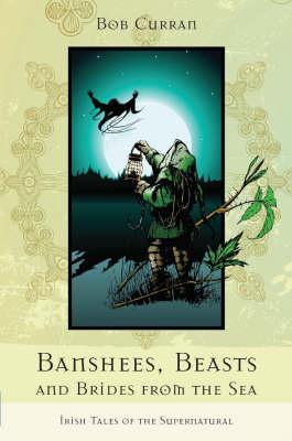 Banshees, beasts, and brides from the sea: Irish tales of the supernatural (Paperback)