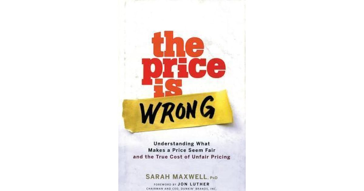 The Price Is Wrong Understanding What Makes a Price Seem Fair and the