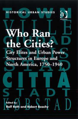 Who Ran the Cities? (Historical Urban Studies Series)