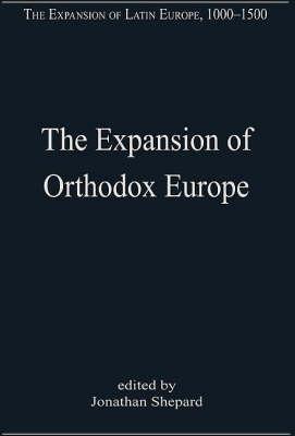 The Expansion of Orthodox Europe: Byzantium, the Balkans and Russia (The Expansion of Latin Europe, 1000-1500)