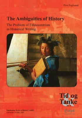 The Ambiguities of History: The Problem of Ethnocentrism in Historical Writing (8) (Tid og Tanke)