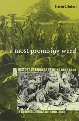 A Most Promising Weed: A History of Tobacco Farming and Labor in Colonial Zimbabwe, 1890–1945 (Volume 69) (Ohio RIS Africa Series)