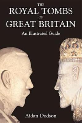 The Royal Tombs of Great Britain: An Illustrated History (Hardcover)
