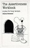 The Assertiveness Workbook: A Plan for Busy Women The Assertiveness Workbook: A Plan for Busy Women