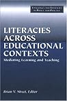 Literacies Across Educational Contexts: Mediating Learning And Teaching Literacies Across Educational Contexts: Mediating Learning And Teaching