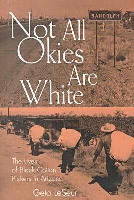 Not All Okies Are White: The Lives of Black Cotton Pickers in Arizona (Volume 1)