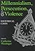 Millennialism, Persecution, and Violence: Historical Cases (Religion and Politics)