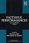 Faithful Performances: Enacting Christian Tradition (Routledge Studies in Theology, Imagination and the Arts) Faithful Performances: Enacting Christian Tradition (Routledge Studies in Theology, Imagination and the Arts)