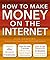 How to Make Money on the Internet Made Easy: Apple, eBay, Amazon, Facebook - There Are So Many Ways of Making a Living Online
