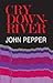 Cry Downriver. John Pepper by John Pepper