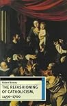 The Refashioning of Catholicism, 1450-1700: A Reassessment of the Counter Reformation The Refashioning of Catholicism, 1450-1700: A Reassessment of the Counter Reformation