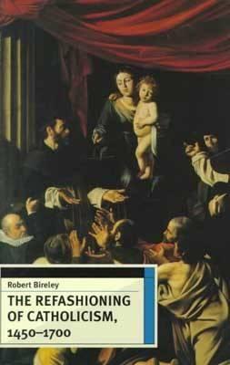 The Refashioning of Catholicism, 1450-1700: A Reassessment of the Counter Reformation (Paperback)
