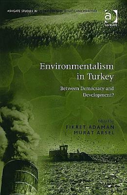 Environmentalism in Turkey: Between Democracy and Development? (Routledge Studies in Environmental Policy and Practice)