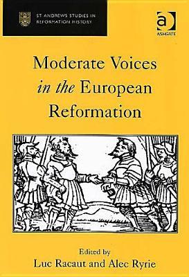 Moderate Voices in the European Reformation (St Andrews Studies in Reformation History)