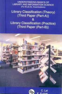 Understanding Basics of Library and Information Science (For B.Lib.Sc. Examinations): Library Classification (Theory) {Third Paper (Part-A)} and ... (Practice) {Third Paper (Part-B)}