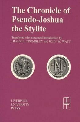 Chronicle of Pseudo-Joshua the Stylite (Translated Texts for Historians, 32) (Volume 32)