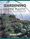 Gardening Under Plastic: How to Use Fleece, Films, Cloches and Polytunnels (Cloche Gardening): How to Use Fleece, Films, Cloches and Polytunnels