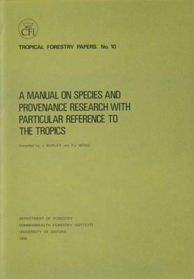 A Manual on Species and Provenance Research with Particular Reference to the Tropics (Tropical Forestry Papers, No. 10)