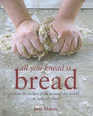 All You Knead is Bread: Over 50 recipes from around the world to bake & share (Hardcover)