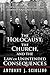 The Holocaust, the Church, and the Law of Unintended Consequences: How Christian Anti-Judaism Spawned Nazi Anti-Semitism