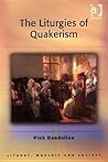 The Liturgies of Quakerism (Liturgy, Worship and Society Series) The Liturgies of Quakerism (Liturgy, Worship and Society Series)