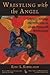 Wrestling with the Angel by Kent L. Koppelman