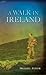A Walk in Ireland: An Anthology of Walking Literature (Atrium Press)