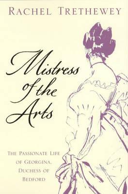 Mistress of the Arts: The Passionate Life of Georgina, Duchess of Bedford
